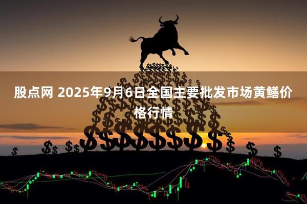 股点网 2025年9月6日全国主要批发市场黄鳝价格行情