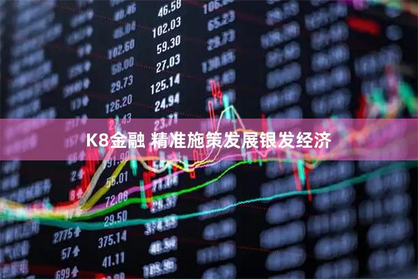 K8金融 精准施策发展银发经济