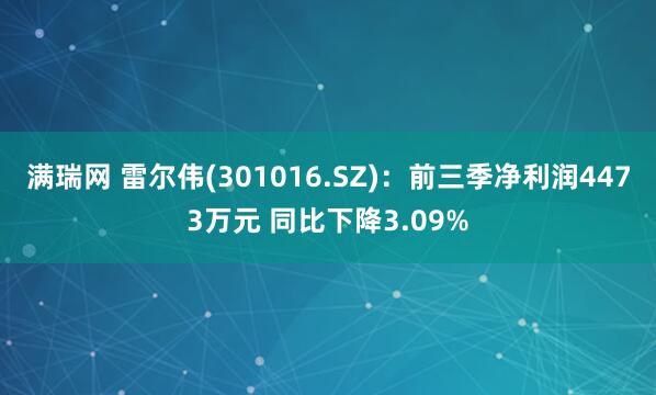 满瑞网 雷尔伟(301016.SZ)：前三季净利润4473万元 同比下降3.09%