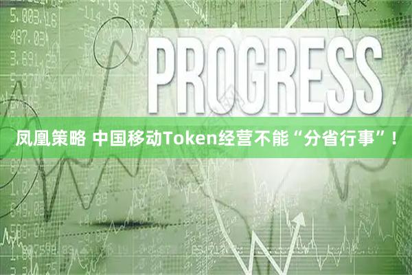 凤凰策略 中国移动Token经营不能“分省行事”！